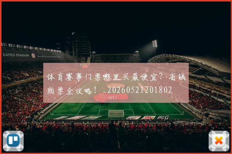体育赛事门票哪里买最便宜？省钱购票全攻略！_20260521201802