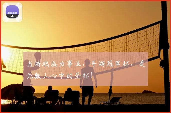 当游戏成为事业，手游冠军杯，是无数人心中的圣杯！